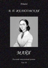 Майя  (фантастическая повесть) Русский оккультный роман. Том VI - Желиховская Вера Петровна (читать книги полностью TXT) 📗