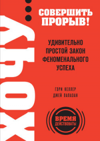 Хочу… совершить прорыв! Удивительно простой закон феноменального успеха - Папазан Джей (смотреть онлайн бесплатно книга .TXT) 📗