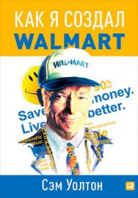 Как я создал Walmart - Уолтон Сэм (книги полностью .txt) 📗