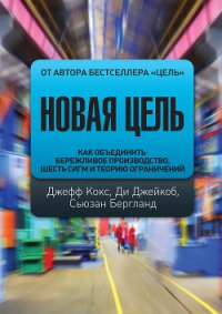 Новая цель. Как объединить бережливое производство, шесть сигм и теорию ограничений - Голдратт Элия (Элияху) М.