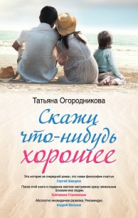 Скажи что-нибудь хорошее - Огородникова Татьяна Андреевна (читать книги без регистрации .TXT) 📗