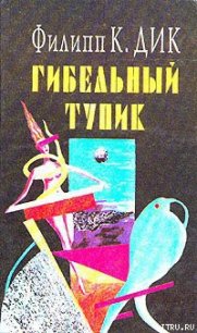 Гибельный тупик - Дик Филип Киндред (библиотека книг .TXT) 📗