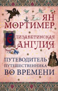 Елизаветинская Англия. Путеводитель путешественника во времени - Мортимер Ян (читать книги онлайн без регистрации TXT) 📗