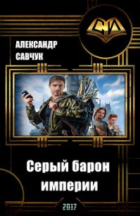 Серый барон империи (СИ) - Савчук Александр Геннадьевич (читать книги онлайн бесплатно полностью TXT) 📗