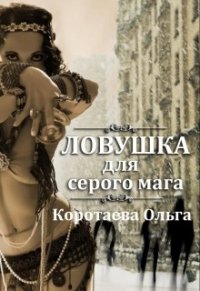 Ловушка для серого мага (СИ) - Коротаева Ольга (книги бесплатно полные версии txt) 📗