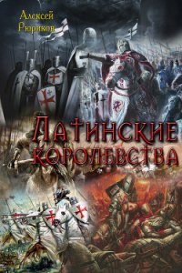 Латинские королевства. Трилогия (СИ) - Рюриков Алексей Юрьевич (читаемые книги читать txt) 📗