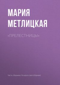 «Прелестницы» - Метлицкая Мария (читать книги бесплатно полные версии .txt) 📗