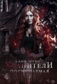 Хранители. Посвящаемая (СИ) - Фрей Таня (хороший книги онлайн бесплатно TXT) 📗