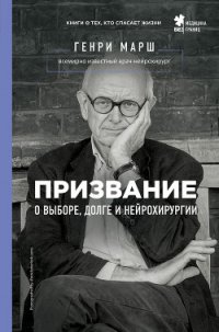 Призвание. О выборе, долге и нейрохирургии - Марш Генри (книги онлайн без регистрации .TXT) 📗