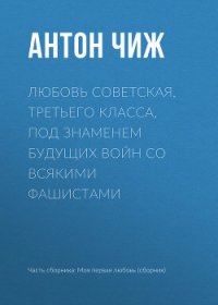 Любовь советская, третьего класса, под знаменем будущих войн со всякими фашистами - Чиж Антон