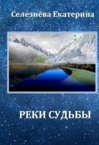 Реки Судьбы (СИ) - Селезнева Екатерина (читать книги онлайн бесплатно полностью без сокращений .TXT) 📗