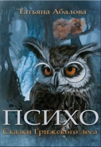 Психо. Сказки Грижского леса (СИ) - Абалова Татьяна (бесплатные полные книги txt) 📗