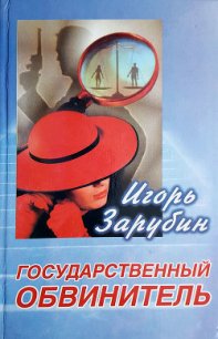 Государственный обвинитель - Зарубин Игорь (читаемые книги читать онлайн бесплатно .txt) 📗