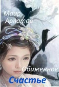 Обиженное Счастье (СИ) - Арлатов Маир (мир книг .TXT) 📗