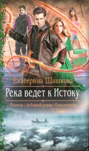 Река ведет к Истоку - Шашкова Екатерина Владимировна (книги онлайн полные версии .txt) 📗