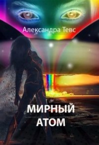 Мирный атом (СИ) - Тевс Александра (читать книги полностью без сокращений .txt) 📗