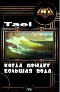 Когда придет Большая Вода (СИ) - "Tael" (бесплатные онлайн книги читаем полные версии .TXT) 📗