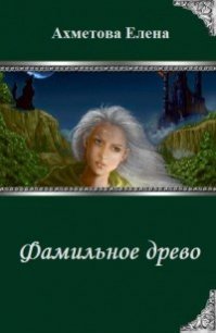 Фамильное древо (СИ) - Ахметова Елена (электронную книгу бесплатно без регистрации .txt) 📗