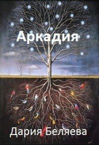 Аркадия (СИ) - Беляева Дарья Андреевна (читаемые книги читать онлайн бесплатно txt) 📗