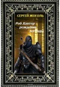 Роб Хантер - рождение легенды (СИ) - Жоголь Сергей (читать книги без регистрации .txt) 📗