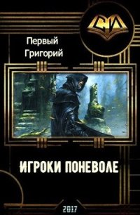 Игроки поневоле (СИ) - Первый Григорий (серии книг читать онлайн бесплатно полностью .txt) 📗