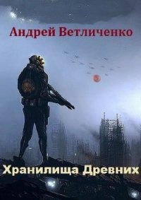 Хранилища Древних (СИ) - Ветличенко Андрей (читать книги онлайн без .TXT) 📗