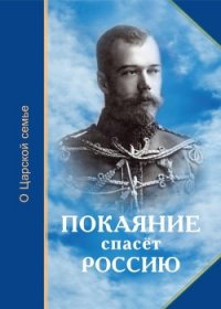 Покаяние спасёт Россию (О Царской семье) - Микушина Т. Н. "Составитель" (книги читать бесплатно без регистрации .txt) 📗