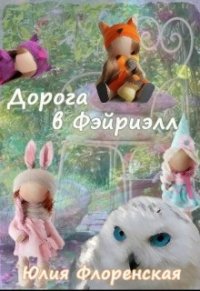 Дорога в Фэйриэлл (СИ) - Флоренская Юлия (книги бесплатно полные версии .txt) 📗