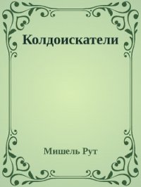 Колдоискатели (СИ) - Рут Мишель (читать книги полные txt) 📗