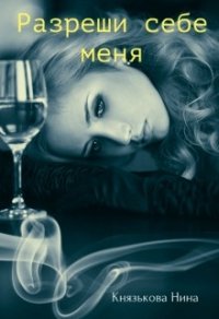 Разреши себе меня (СИ) - Князькова Нина "Xaishi" (лучшие книги .TXT) 📗