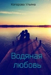 Водяная любовь (СИ) - Копорова Ульяна (версия книг .TXT) 📗