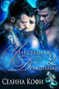 Унесенная 2 драконами (ЛП) - Кофи Селина (книги полностью бесплатно TXT) 📗