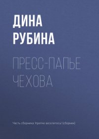 Пресс-папье Чехова - Рубина Дина Ильинична (полные книги .txt) 📗