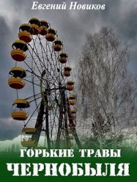 Горькие травы Чернобыля (СИ) - Новиков Евгений (читать книги без регистрации полные .txt) 📗