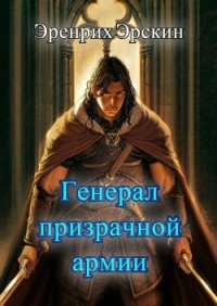 Генерал призрачной армии. Первые шаги (СИ) - "Эрскин Эренрих" (книги онлайн без регистрации txt) 📗