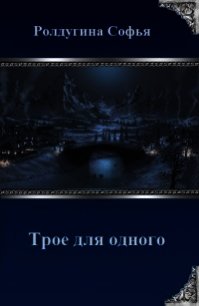 Трое для одного (СИ) - Ролдугина Софья Валерьевна (читаемые книги читать онлайн бесплатно .txt) 📗