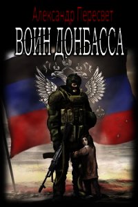 Воин Донбасса (СИ) - Пересвет Александр Анатольевич (книги хорошем качестве бесплатно без регистрации .TXT) 📗