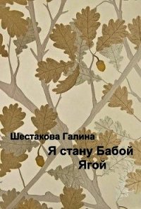 Я стану Бабой Ягой (СИ) - Шестакова Галина Геннадьевна (читать бесплатно книги без сокращений .txt) 📗