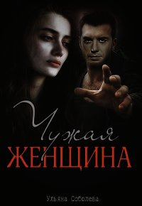 Чужая женщина (СИ) - Соболева Ульяна "ramzena" (лучшие книги читать онлайн бесплатно без регистрации txt) 📗