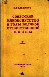 Советское киноискусство в годы Великой Отечественной войны - Большаков Иван Григорьевич (читать полностью бесплатно хорошие книги .TXT) 📗