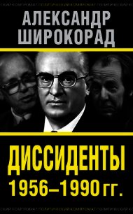 Диссиденты 1956–1990 гг. - Широкорад Александр Борисович (читать лучшие читаемые книги .TXT) 📗