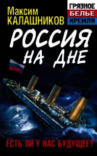 Россия на дне. Есть ли у нас будущее? - Калашников Максим (книги онлайн полностью .txt) 📗