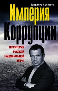 Империя коррупции. Территория русской национальной игры - Соловьев Владимир Рудольфович (книга регистрации .txt) 📗