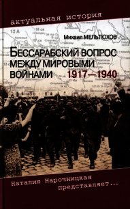 Бессарабский вопрос между мировыми войнами 1917— 1940 - Мельтюхов Михаил Иванович (читаемые книги читать .txt) 📗