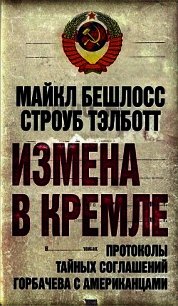 Измена в Кремле. Протоколы тайных соглашений Горбачева c американцами - Тэлботт Строуб (книги онлайн полностью бесплатно .txt) 📗