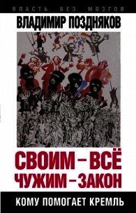 Своим – все, чужим – закон. Кому помогает Кремль - Поздняков Владимир Георгиевич (книги онлайн полностью бесплатно .txt) 📗