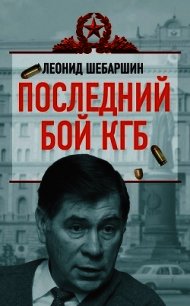 Последний бой КГБ - Шебаршин Леонид Владимирович (читать полностью бесплатно хорошие книги .TXT) 📗