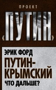 Путин-Крымский. Что дальше? - Форд Эрик (бесплатная библиотека электронных книг .TXT) 📗