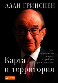 Карта и территория. Риск, человеческая природа и проблемы прогнозирования - Гринспен Алан (читать книги полностью txt) 📗