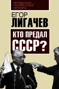 Кто предал СССР? - Лигачев Егор Кузьмич (смотреть онлайн бесплатно книга .txt) 📗